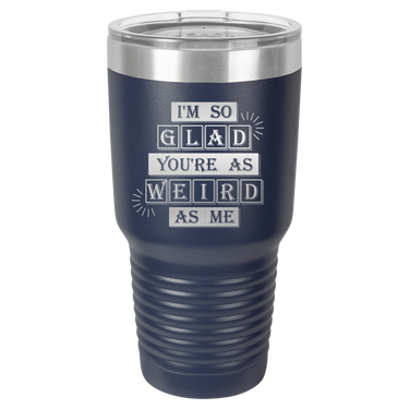 I'm So Glad You're as Weird as Me Tumbler
